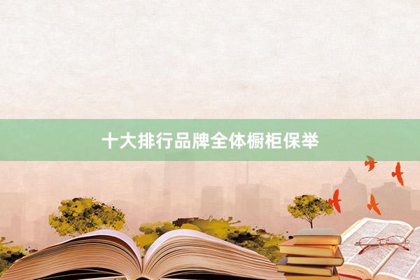十大排行品牌全体橱柜保举
