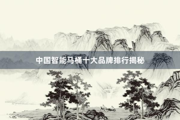 中国智能马桶十大品牌排行揭秘